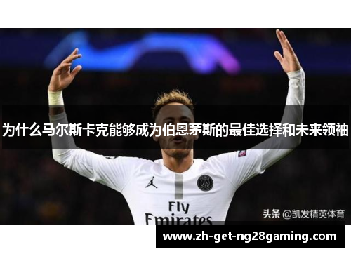 为什么马尔斯卡克能够成为伯恩茅斯的最佳选择和未来领袖