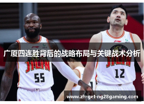 广厦四连胜背后的战略布局与关键战术分析