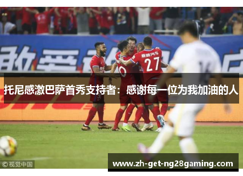 托尼感激巴萨首秀支持者：感谢每一位为我加油的人