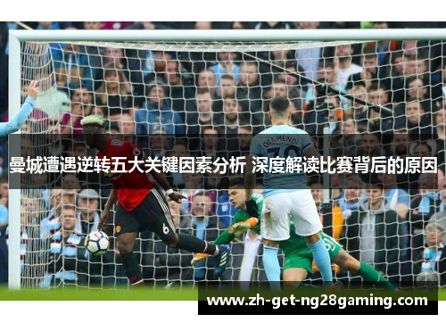 曼城遭遇逆转五大关键因素分析 深度解读比赛背后的原因