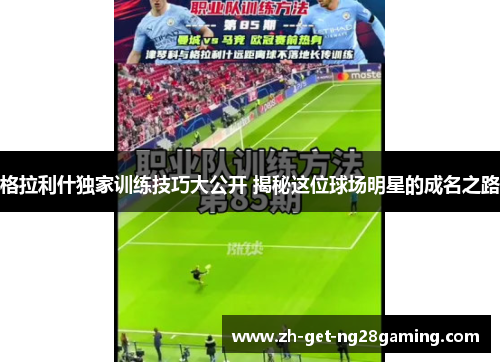 格拉利什独家训练技巧大公开 揭秘这位球场明星的成名之路
