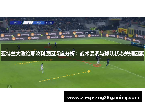 亚特兰大败给那波利原因深度分析：战术漏洞与球队状态关键因素