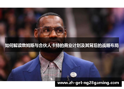 如何解读詹姆斯与合伙人卡特的商业计划及其背后的战略布局
