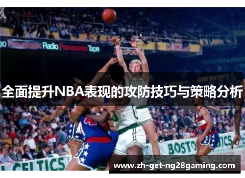 全面提升NBA表现的攻防技巧与策略分析