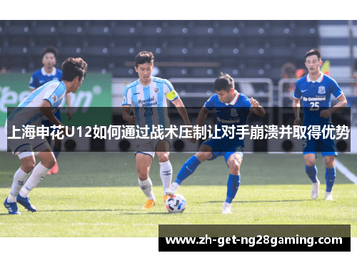上海申花U12如何通过战术压制让对手崩溃并取得优势