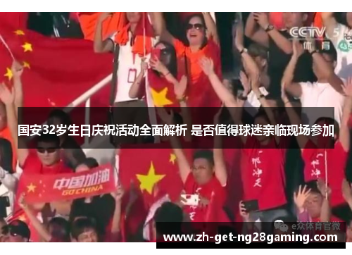 国安32岁生日庆祝活动全面解析 是否值得球迷亲临现场参加