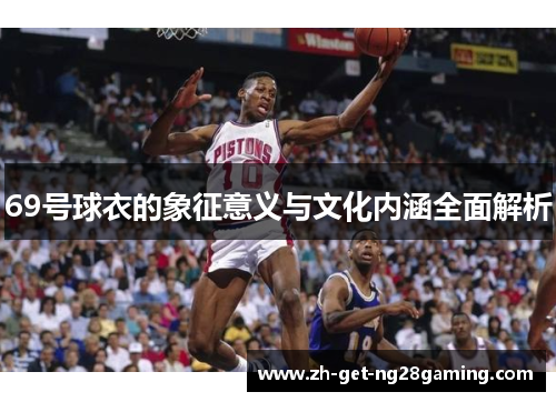 69号球衣的象征意义与文化内涵全面解析