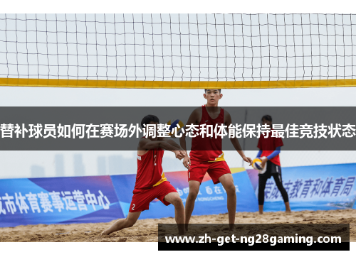 替补球员如何在赛场外调整心态和体能保持最佳竞技状态