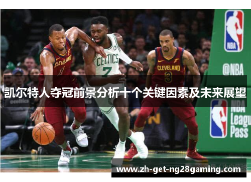 凯尔特人夺冠前景分析十个关键因素及未来展望