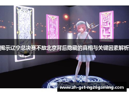 揭示辽宁总决赛不敌北京背后隐藏的真相与关键因素解析