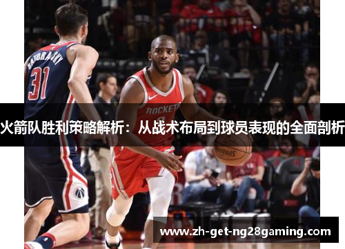 火箭队胜利策略解析：从战术布局到球员表现的全面剖析