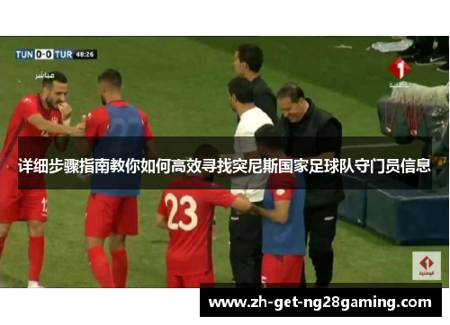 详细步骤指南教你如何高效寻找突尼斯国家足球队守门员信息