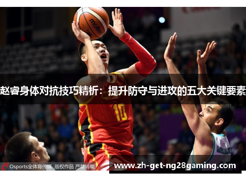 赵睿身体对抗技巧精析：提升防守与进攻的五大关键要素