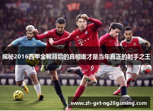 揭秘2016西甲金靴背后的真相谁才是当年真正的射手之王