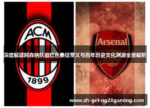 深度解读阿森纳队徽红色象征意义与百年历史文化渊源全景解析
