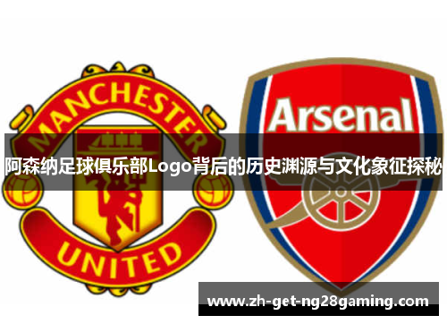 阿森纳足球俱乐部Logo背后的历史渊源与文化象征探秘