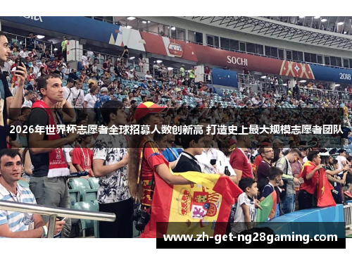 2026年世界杯志愿者全球招募人数创新高 打造史上最大规模志愿者团队 2026年世界杯志愿者全球招募人数创新高 打造史上最大规模志愿者团队