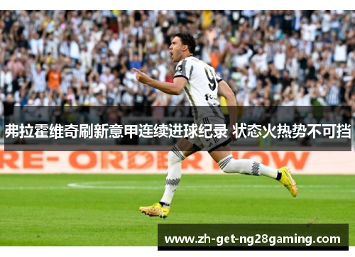 弗拉霍维奇刷新意甲连续进球纪录 状态火热势不可挡