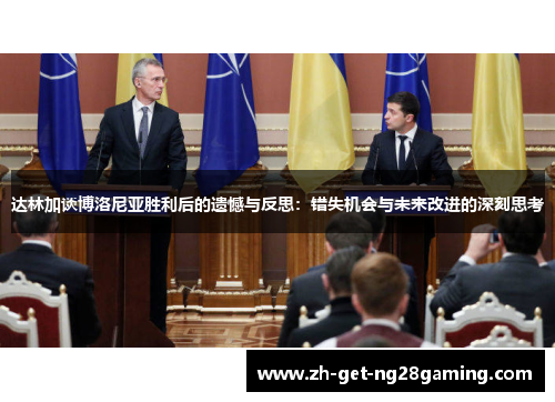 达林加谈博洛尼亚胜利后的遗憾与反思：错失机会与未来改进的深刻思考